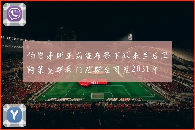 伯恩茅斯正式宣布签下AC米兰后卫阿莱克斯希门尼斯合同至2031年